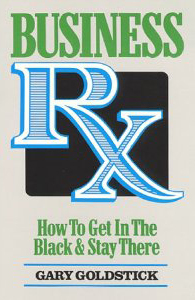 Business Rx: How to Get in the Black and Stay There by Gary Goldstick